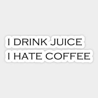 I DRINK JUICE - I HATE COFFEE Sticker